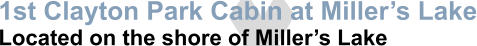1st Clayton Park Cabin at Miller�s Lake Located on the shore of Miller�s Lake